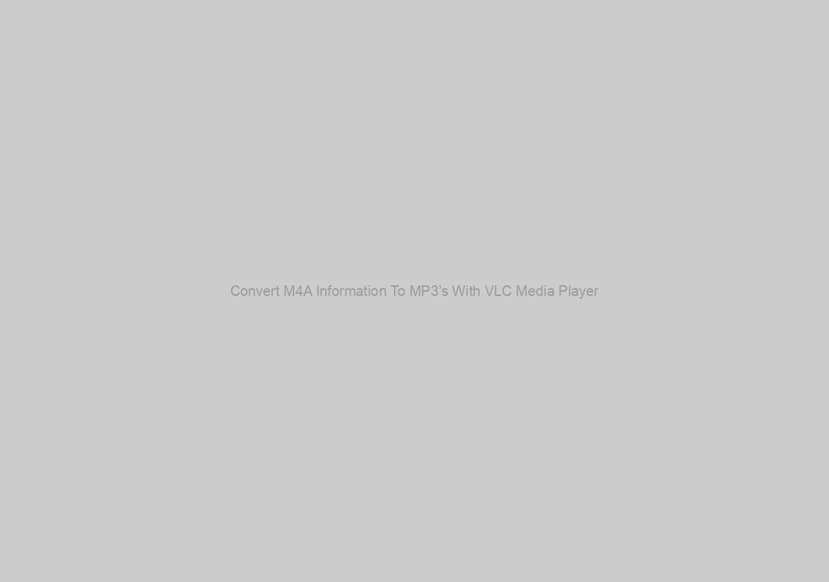 Convert M4A Information To MP3’s With VLC Media Player